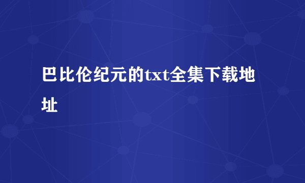 巴比伦纪元的txt全集下载地址