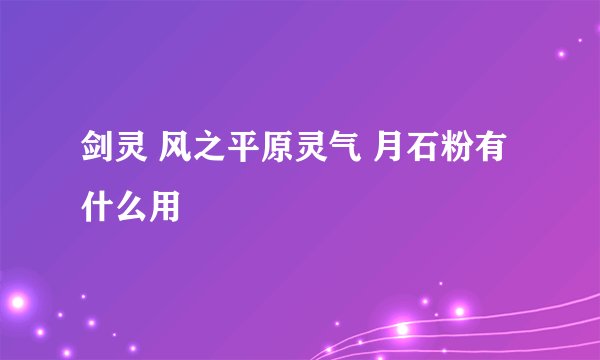 剑灵 风之平原灵气 月石粉有什么用