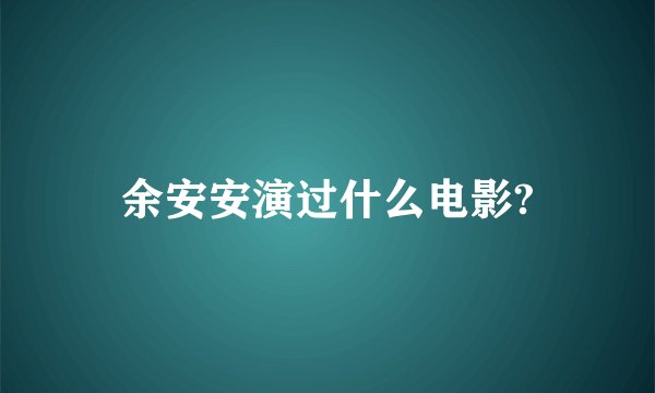 余安安演过什么电影?