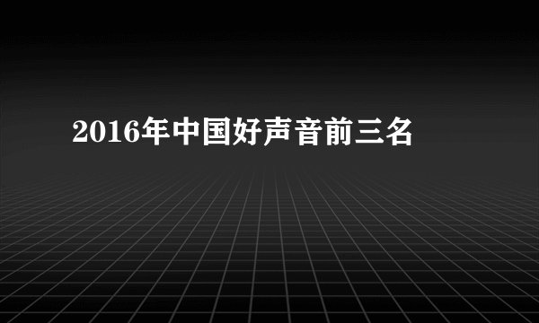2016年中国好声音前三名