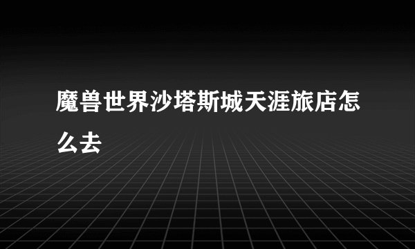 魔兽世界沙塔斯城天涯旅店怎么去
