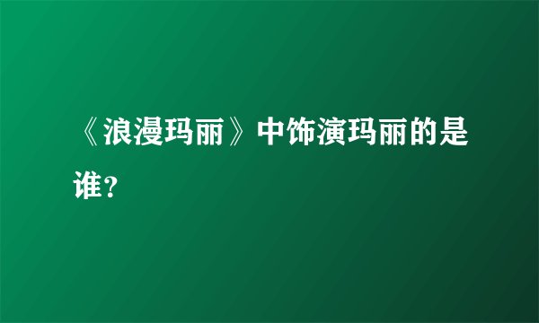 《浪漫玛丽》中饰演玛丽的是谁？