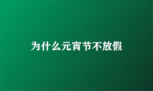 为什么元宵节不放假