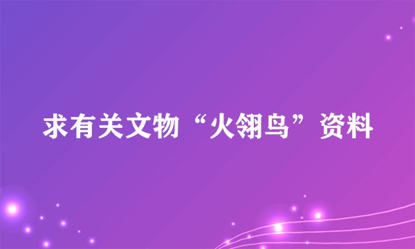 求有关文物“火翎鸟”资料