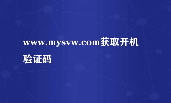 www.mysvw.com获取开机验证码
