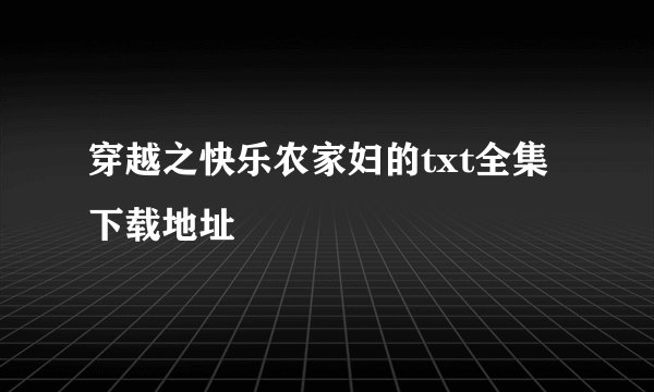 穿越之快乐农家妇的txt全集下载地址