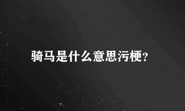 骑马是什么意思污梗？