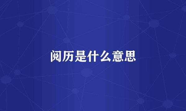 阅历是什么意思