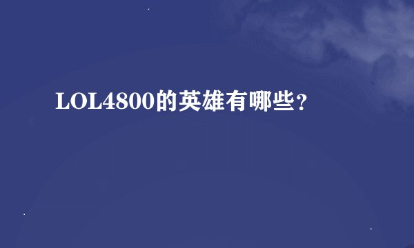LOL4800的英雄有哪些？