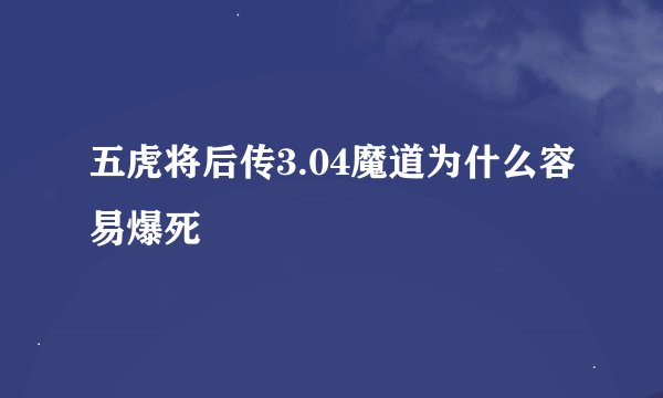 五虎将后传3.04魔道为什么容易爆死