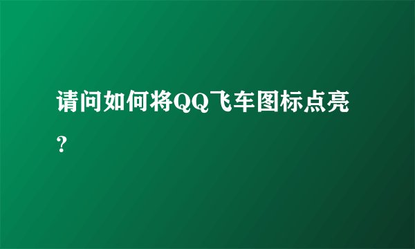 请问如何将QQ飞车图标点亮？