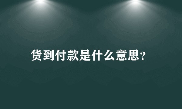 货到付款是什么意思？