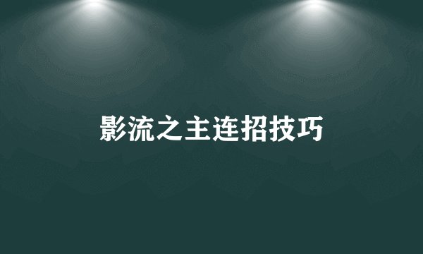 影流之主连招技巧