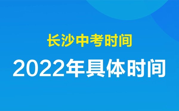 长沙中考时间2022年具体时间