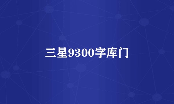 三星9300字库门