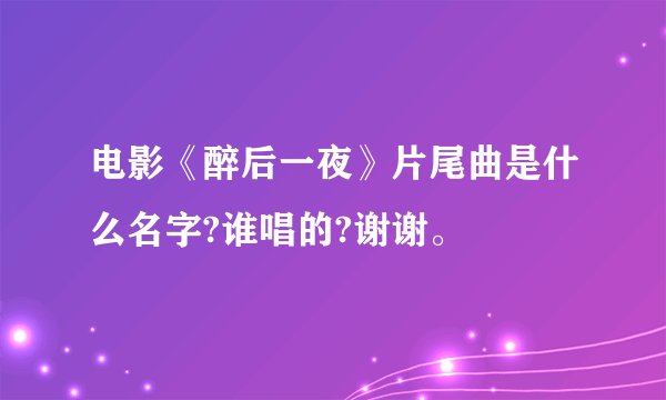 电影《醉后一夜》片尾曲是什么名字?谁唱的?谢谢。