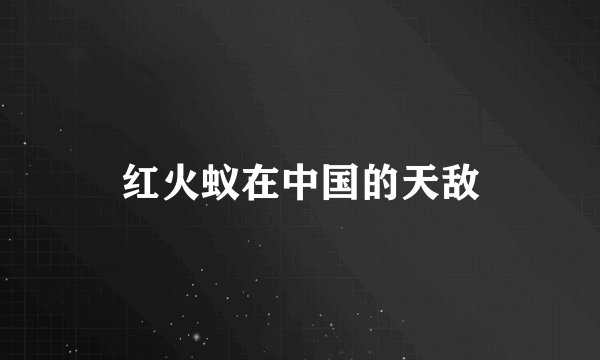 红火蚁在中国的天敌
