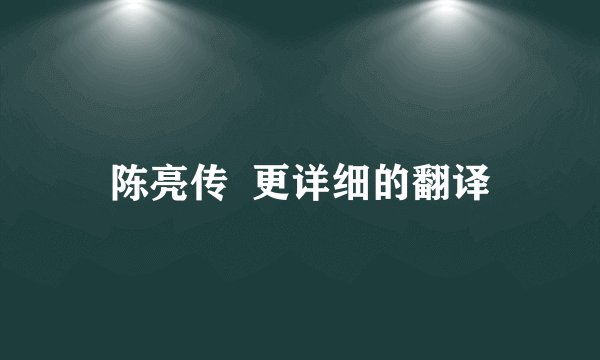 陈亮传  更详细的翻译