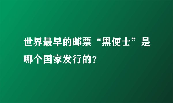 世界最早的邮票“黑便士”是哪个国家发行的？