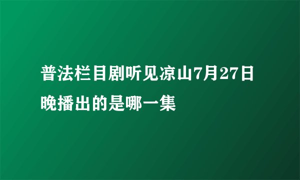 普法栏目剧听见凉山7月27日晚播出的是哪一集