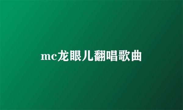 mc龙眼儿翻唱歌曲