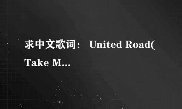 求中文歌词： United Road(Take Me Home) 2011曼联新队歌 The World Red Army 歌词