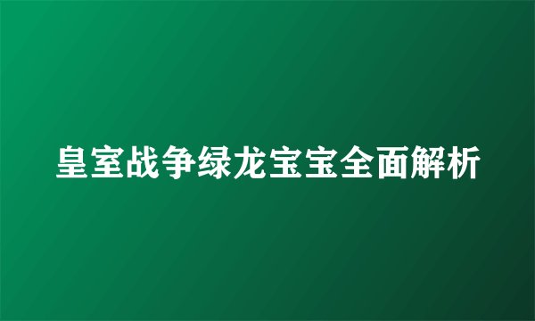 皇室战争绿龙宝宝全面解析