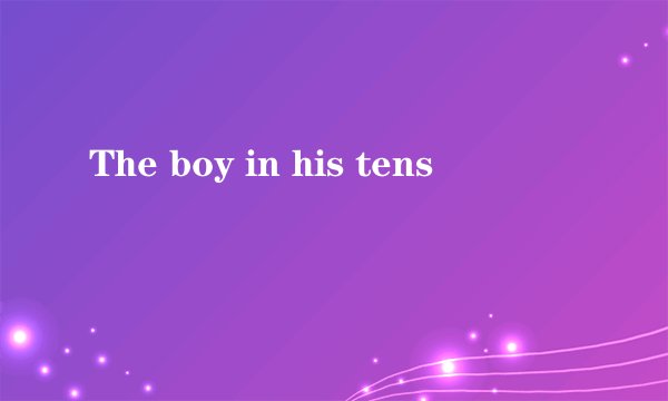 The boy in his tens