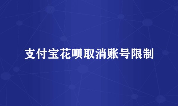 支付宝花呗取消账号限制