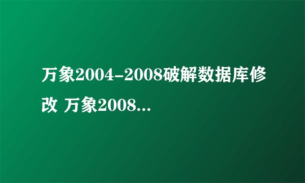 万象2004-2008破解数据库修改 万象2008破解删帐改帐 万象网管数据库破解 万象2004收银伴侣注册机出手拜托