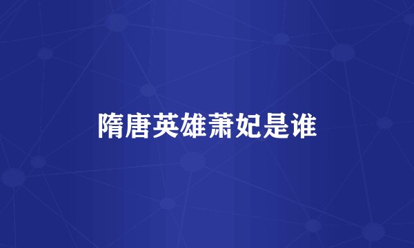 隋唐英雄萧妃是谁