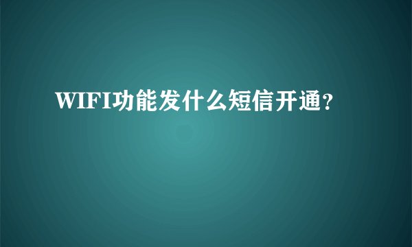 WIFI功能发什么短信开通？