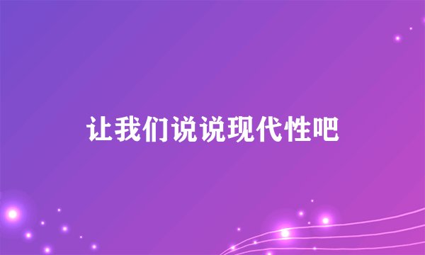让我们说说现代性吧