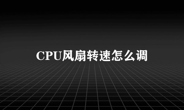 CPU风扇转速怎么调