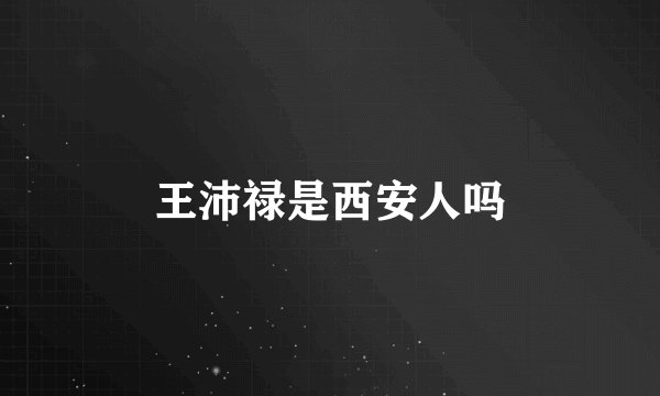 王沛禄是西安人吗