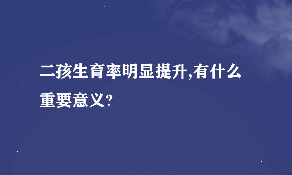 二孩生育率明显提升,有什么重要意义?