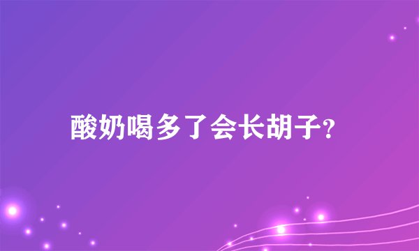 酸奶喝多了会长胡子？