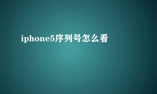 iphone5序列号怎么看