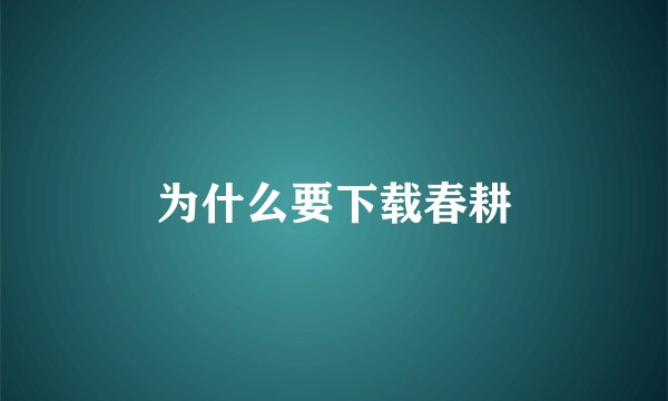 为什么要下载春耕