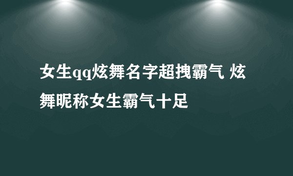 女生qq炫舞名字超拽霸气 炫舞昵称女生霸气十足