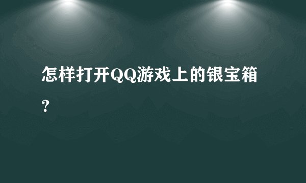怎样打开QQ游戏上的银宝箱？