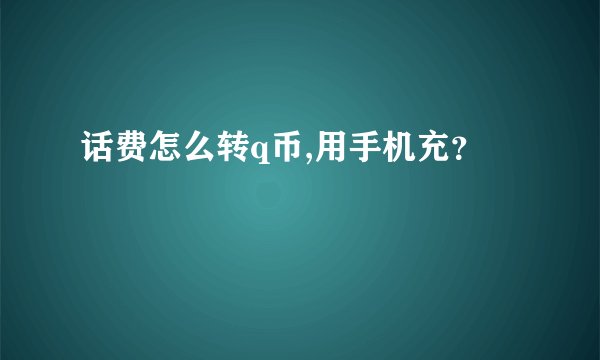 话费怎么转q币,用手机充？