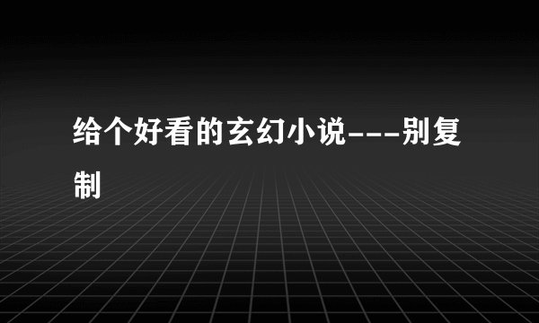 给个好看的玄幻小说---别复制