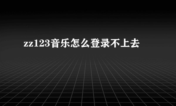 zz123音乐怎么登录不上去