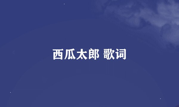 西瓜太郎 歌词