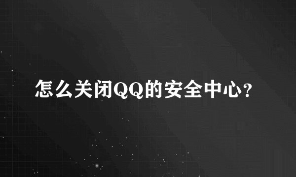 怎么关闭QQ的安全中心？