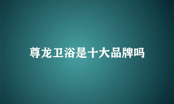 尊龙卫浴是十大品牌吗