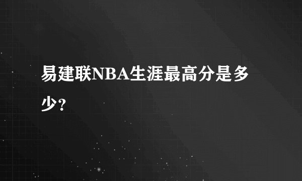 易建联NBA生涯最高分是多少？