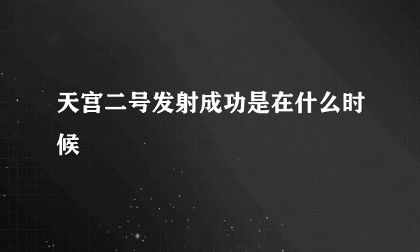 天宫二号发射成功是在什么时候