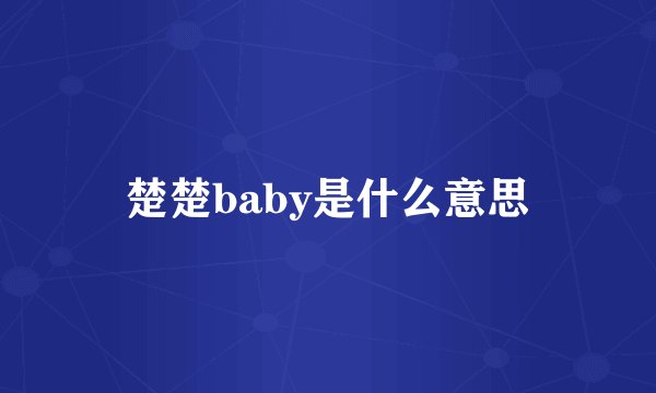 楚楚baby是什么意思